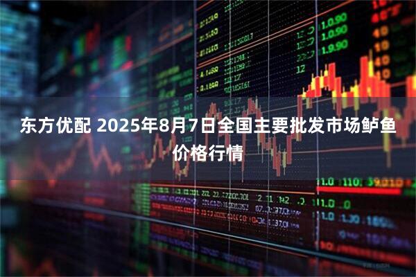 东方优配 2025年8月7日全国主要批发市场鲈鱼价格行情